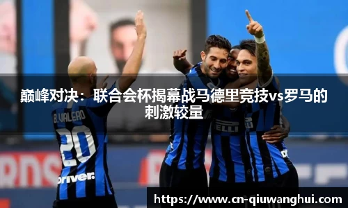 巅峰对决：联合会杯揭幕战马德里竞技vs罗马的刺激较量